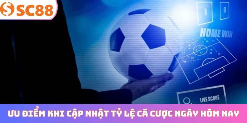Ưu điểm khi cập nhật tỷ lệ cá cược ngày hôm nay